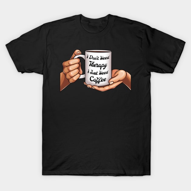 I Don't Need Therapy I Just Need Coffee Mug in Women Hands T-Shirt by ZNOVANNA